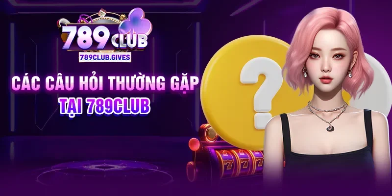 Các Câu Hỏi Thường Gặp tại 789Club –